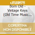 Born Old - Vintage Keys (Old Time Music From West Virginia) cd