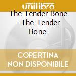The Tender Bone - The Tender Bone cd musicale di The Tender Bone