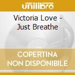 Victoria Love - Just Breathe cd musicale di Victoria Love