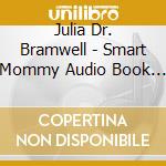 Julia Dr. Bramwell - Smart Mommy Audio Book 1 Newborn To 3 Months cd musicale di Julia Dr. Bramwell