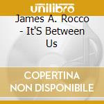 James A. Rocco - It'S Between Us cd