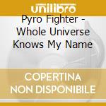 Pyro Fighter - Whole Universe Knows My Name cd