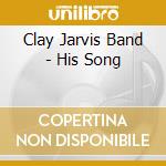 Clay Jarvis Band - His Song cd