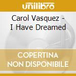 Carol Vasquez - I Have Dreamed cd