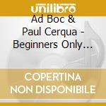 Ad Boc & Paul Cerqua - Beginners Only Songs cd