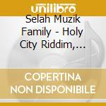 Selah Muzik Family - Holy City Riddim, Vol. 1 cd musicale di Selah Muzik Family