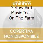 Yellow Bird Music Inc - On The Farm cd