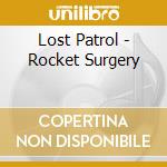 Lost Patrol - Rocket Surgery cd musicale di Lost Patrol