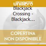 Blackjack Crossing - Blackjack Crossing cd musicale di Blackjack Crossing