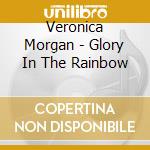 Veronica Morgan - Glory In The Rainbow cd musicale di Veronica Morgan