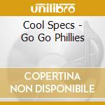 Cool Specs - Go Go Phillies cd musicale di Cool Specs