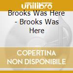 Brooks Was Here - Brooks Was Here