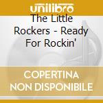 The Little Rockers - Ready For Rockin' cd musicale di The Little Rockers