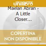 Maelan Abran - A Little Closer... cd musicale di Maelan Abran