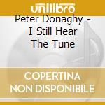 Peter Donaghy - I Still Hear The Tune cd musicale di Peter Donaghy