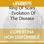 Ring Of Scars - Evolution Of The Disease cd