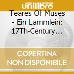 Teares Of Muses - Ein Lammlein: 17Th-Century German Passion Music cd