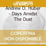 Andrew D. Huber - Days Amidst The Dust cd