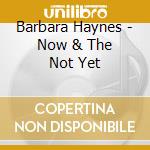Barbara Haynes - Now & The Not Yet cd