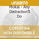 Mokai - Any Distraction'll Do cd