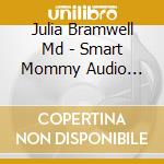 Julia Bramwell Md - Smart Mommy Audio Books  (Book 2 - Babies 4 To 9 Months) cd musicale di Julia Bramwell Md
