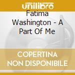 Fatima Washington - A Part Of Me cd musicale di Fatima Washington
