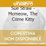 Sue Straw - Mcmeow, The Crime Kitty cd musicale di Sue Straw
