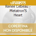 Renee Lebeau - Metatron'S Heart cd musicale di Renee Lebeau