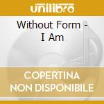 Without Form - I Am cd
