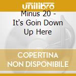 Minus 20 - It's Goin Down Up Here cd
