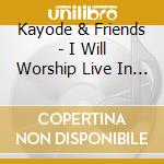 Kayode & Friends - I Will Worship Live In Nyc cd