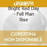 Bright Red Day - Fell Man Rise cd