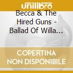 Becca & The Hired Guns - Ballad Of Willa Kale cd
