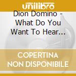 Dion Domino - What Do You Want To Hear First cd