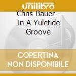 Chris Bauer - In A Yuletide Groove cd