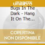 Bugs In The Dark - Hang It On The Wall cd musicale di Bugs In The Dark