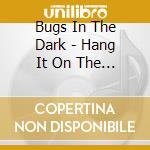 Bugs In The Dark - Hang It On The Wall cd