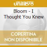 Bloom - I Thought You Knew cd