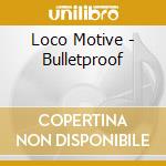 Loco Motive - Bulletproof cd