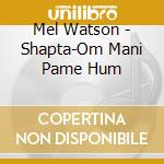 Mel Watson - Shapta-Om Mani Pame Hum cd