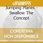 Jumping Planes - Swallow The Concept cd musicale di Jumping Planes