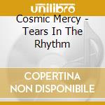 Cosmic Mercy - Tears In The Rhythm cd musicale di Cosmic Mercy