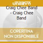 Craig Chee Band - Craig Chee Band cd musicale di Craig Chee Band
