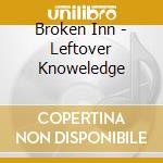 Broken Inn - Leftover Knoweledge cd