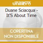 Duane Sciacqua - It'S About Time cd musicale di Duane Sciacqua