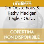 Jim Oosterhous & Kathy Madigan Eagle - Our Island In The Sun cd