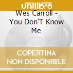 Wes Carroll - You Don'T Know Me cd musicale di Wes Carroll