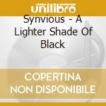 Synvious - A Lighter Shade Of Black cd