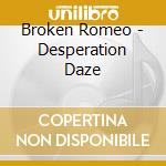 Broken Romeo - Desperation Daze cd