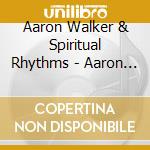 Aaron Walker & Spiritual Rhythms - Aaron Walker & Spiritual Rhythms cd musicale di Aaron & Spiritual Rhythms Walker
